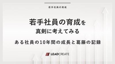 若手社員の育成を真剣に考えてみる－ある社員の10年間の成長と葛藤の記録