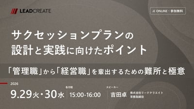 サクセッションプランの設計と実践に向けたポイント～「管理職」から「経営職」を輩出するための難所と極意～