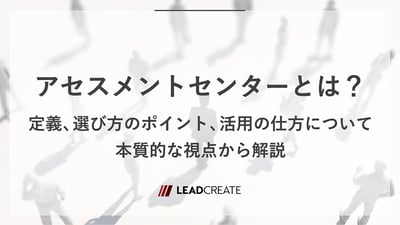 アセスメントセンターとは？定義、選び方のポイント、活用の仕方について本質的な視点から解説
