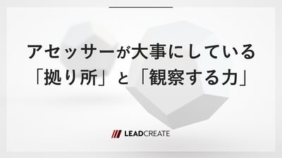 アセッサーが大事にしている「拠り所」と「観察する力」