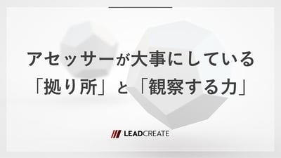 アセッサーが大事にしている「拠り所」と「観察する力」