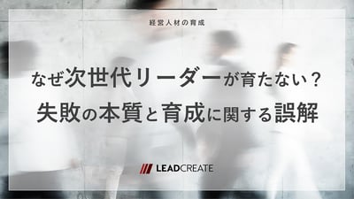 なぜ次世代リーダーが育たない？失敗の本質と育成に関する誤解