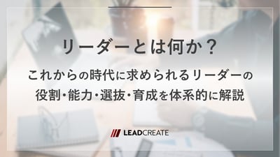 リーダーとは何か？これからの時代に求められるリーダーの役割・能力・選抜・育成を体系的に解説