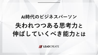 AI時代のビジネスパーソン「失われつつある思考力」と「伸ばしていくべき能力」とは