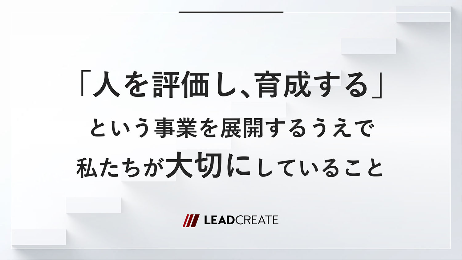 「人を評価し、育成する」という事業を展開するうえで私たちが大切にしていること