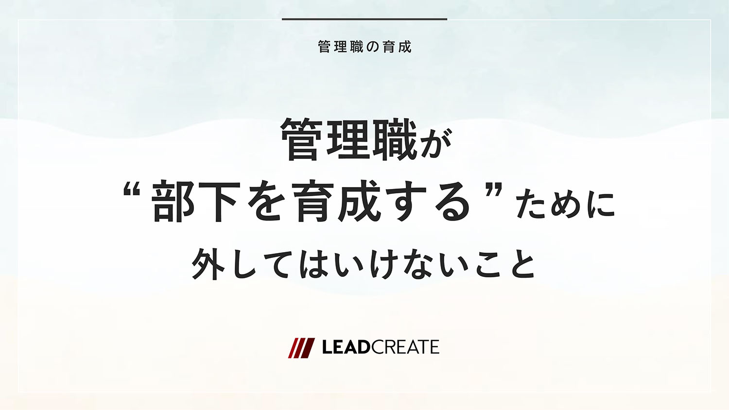 管理職が「部下を育成する」ために外してはいけないこと