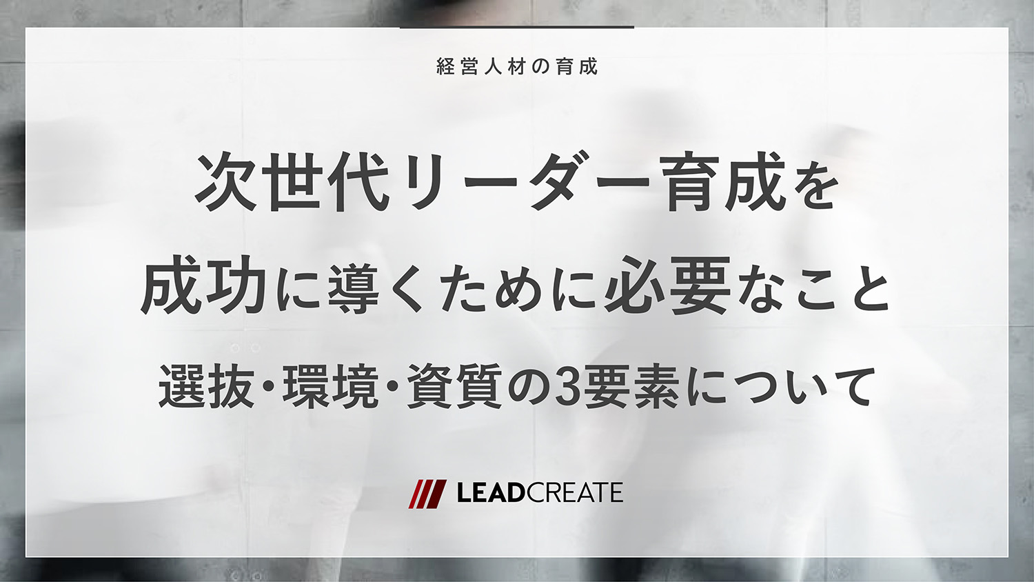 次世代リーダー育成を成功に導くために必要なこと ── 選抜・環境